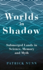 Worlds in Shadow : Submerged Lands in Science, Memory and Myth - Book