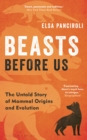 Beasts Before Us : The Untold Story of Mammal Origins and Evolution - Book