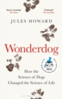 Wonderdog : How the Science of Dogs Changed the Science of Life – WINNER OF THE BARKER BOOK AWARD FOR NON-FICTION - Book