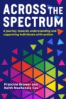 Across the Spectrum : A journey towards understanding and supporting autistic individuals - Book