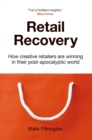 Retail Recovery : How Creative Retailers are Winning in Their Post-Apocalyptic World - eBook