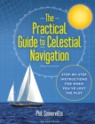 The Practical Guide to Celestial Navigation : Step-by-step instructions for when you've lost the plot - Book