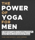 The Power of Yoga for Men : A beginner's guide to building strength, mental clarity and emotional fitness - Book