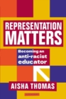 Representation Matters : Becoming an anti-racist educator - eBook