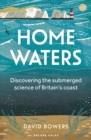 Home Waters : Discovering the submerged science of Britain s coast - eBook