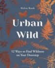 Urban Wild : 52 Ways to Find Wildness on Your Doorstep - eBook