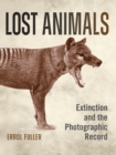 Lost Animals : Extinction and the Photographic Record - Book