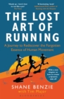 The Lost Art of Running : A Journey to Rediscover the Forgotten Essence of Human Movement - Book