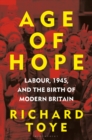 Age of Hope : Labour, 1945, and the Birth of Modern Britain - eBook