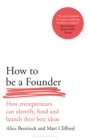 How to Be a Founder : How Entrepreneurs can Identify, Fund and Launch their Best Ideas - Book