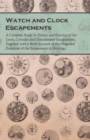 Watch and Clock Escapements : A Complete Study in Theory and Practice of the Lever, Cylinder and Chronometer Escapements, Together with a Brief Account of the Origi and Evolution of the Escapement in - eBook