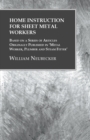 Home Instruction for Sheet Metal Workers - Based on a Series of Articles Originally Published in 'Metal Worker, Plumber and Steam Fitter' - eBook