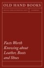 Facts Worth Knowing about Leather, Boots and Shoes - eBook