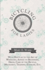Bicycling for Ladies - With Hints as to the Art of Wheeling, Advice to Beginners, Dress, Care of the Bicycle, Mechanics, Training, Exercise, Etc. - eBook