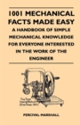 1001 Mechanical Facts Made Easy - A Handbook Of Simple Mechanical Knowledge For Everyone Interested In The Work Of The Engineer - eBook