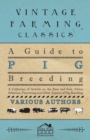 A Guide to Pig Breeding - A Collection of Articles on the Boar and Sow, Swine Selection, Farrowing and Other Aspects of Pig Breeding - eBook