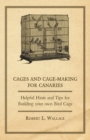 Cages and Cage-Making for Canaries - Helpful Hints and tips for Building your own Bird Cage - eBook