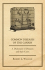 Common Diseases of the Canary - A Dictionary of Diseases and Their Cures - eBook