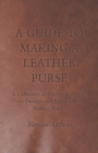 A Guide to Making a Leather Purse - A Collection of Historical Articles on Designs and Methods for Making Purses - eBook