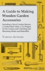 A Guide to Making Wooden Garden Accessories - Including a Novel Garden Barrow, a Garden Bird Table, a Tea Wagon for the Garden and Collecting and Mounting Moths and Butterflies - eBook