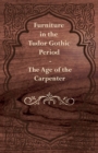 Furniture in the Tudor Gothic Period - The Age of the Carpenter - eBook