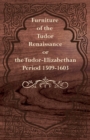 Furniture of the Tudor Renaissance or the Tudor-Elizabethan Period 1509-1603 - eBook