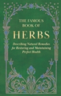 The Famous Book of Herbs : Describing Natural Remedies for Restoring and Maintaining Perfect Health - eBook