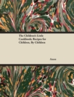 The Children's Little Cookbook; Recipes for Children, By Children - eBook
