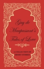 Guy de Maupassant's Tales of Love - A Collection of Short Stories - eBook