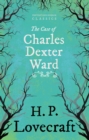 The Case of Charles Dexter Ward (Fantasy and Horror Classics) : With a Dedication by George Henry Weiss - eBook