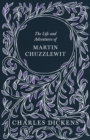 The Life and Adventures of Martin Chuzzlewit : With Appreciations and Criticisms By G. K. Chesterton - eBook