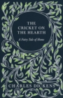 The Cricket on the Hearth - A Fairy Tale of Home : With Appreciations and Criticisms By G. K. Chesterton - eBook