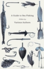 A Guide to Sea Fishing - A Selection of Classic Articles on Baits, Fish Recognition, Sea Fish Varieties and Other Aspects of Sea Fishing - eBook