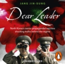 Dear Leader : North Korea's senior propagandist exposes shocking truths behind the regime - eAudiobook