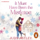 It Must Have Been the Mistletoe : the perfect feel-good festive treat for this Christmas - eAudiobook