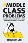 Middle Class Problems : Problems but not real actual problems, just middle class ones - eBook
