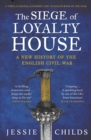 The Siege of Loyalty House : A new history of the English Civil War - eBook
