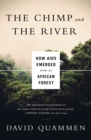The Chimp and the River : How AIDS Emerged from an African Forest - eBook