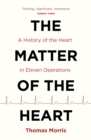 The Matter of the Heart : A History of the Heart in Eleven Operations - eBook