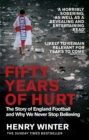 Fifty Years of Hurt : The Story of England Football and Why We Never Stop Believing - eBook