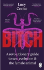 Bitch : A Revolutionary Guide to Sex, Evolution and the Female Animal - eBook