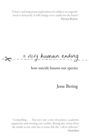 A Very Human Ending : How suicide haunts our species - eBook