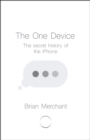 The One Device : The Secret History of the iPhone - eBook