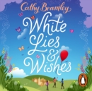 White Lies and Wishes : A funny and heartwarming rom-com from the Sunday Times bestselling author of The Summer that Changed Us - eAudiobook