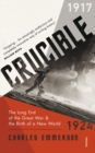 Crucible : The Long End of the Great War and the Birth of a New World, 1917 1924 - eBook