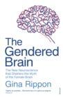 The Gendered Brain : The new neuroscience that shatters the myth of the female brain - eBook