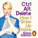 Ctrl, Alt; Delete : How I Grew Up Online - eAudiobook