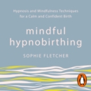 Mindful Hypnobirthing : Hypnosis and Mindfulness Techniques for a Calm and Confident Birth - eAudiobook