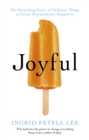 Joyful : The surprising power of ordinary things to create extraordinary happiness - eBook