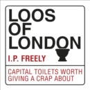 Loos of London : Capital Toilets Worth Giving a Crap About - eBook